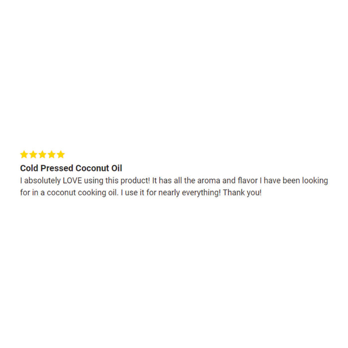 I absolutely LOVE using this product! It has all the aroma and flavor I have been looking for in a coconut cooking oil. I use it for nearly everything! Thank you!