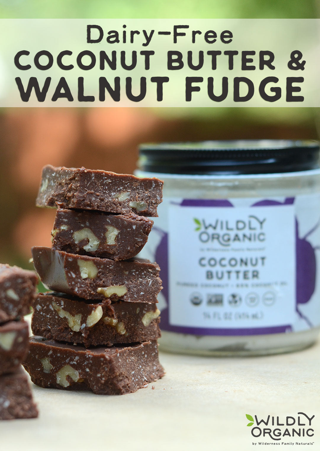 Stack of Dairy-Free Coconut Butter Walnut Fudge with text: Wildly Organic by Wilderness Family Naturals