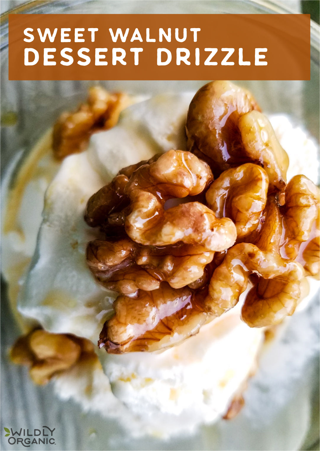 Glazed walnuts topping vanilla dessert with text Sweet Walnut Dessert Drizzle and logo Wildly Organic.