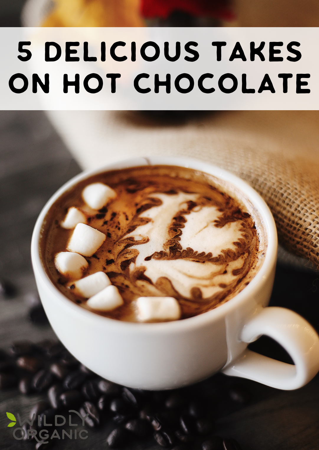Side photo of hot chocolate in a white bug with coffee beans on a wood table and Five Delicious Takes on Hot Chocolate overlay text.